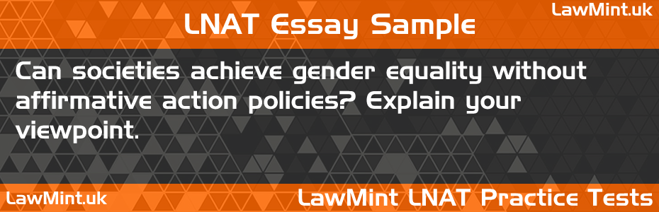 LNAT Practice Test Essay - Can societies achieve gender equality without affirmative action policies? Explain your viewpoint.