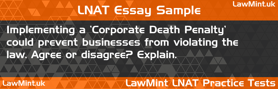 LNAT Practice Test Essay - Implementing a 'Corporate Death Penalty' could prevent businesses from violating the law. Agree or disagree? Explain.