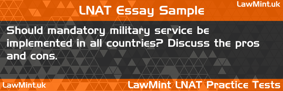 LNAT Practice Test Essay - Should mandatory military service be implemented in all countries? Discuss the pros and cons.