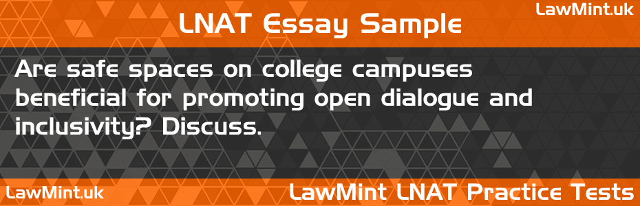 LNAT Practice Test Essay - Are safe spaces on college campuses beneficial for promoting open dialogue and inclusivity? Discuss.
