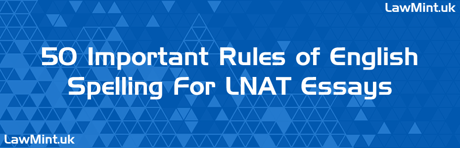 50 Important Rules of English Spelling For LNAT Essays for 2026 and 2027