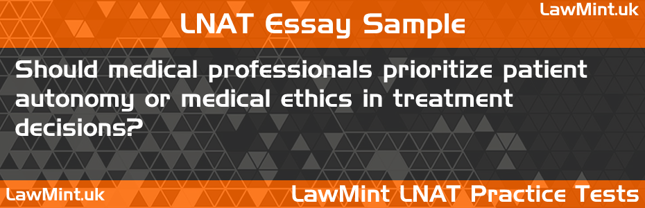LNAT Practice Test Essay - Should medical professionals prioritize patient autonomy or medical ethics in treatment decisions?