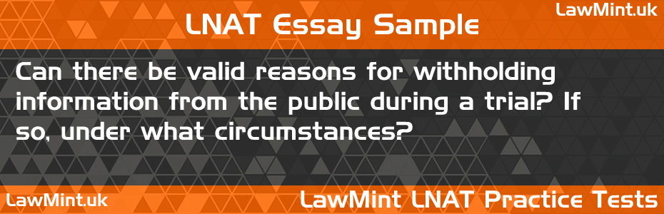 LNAT Practice Test Essay - Can there be valid reasons for withholding information from the public during a trial? If so, under what circumstances?