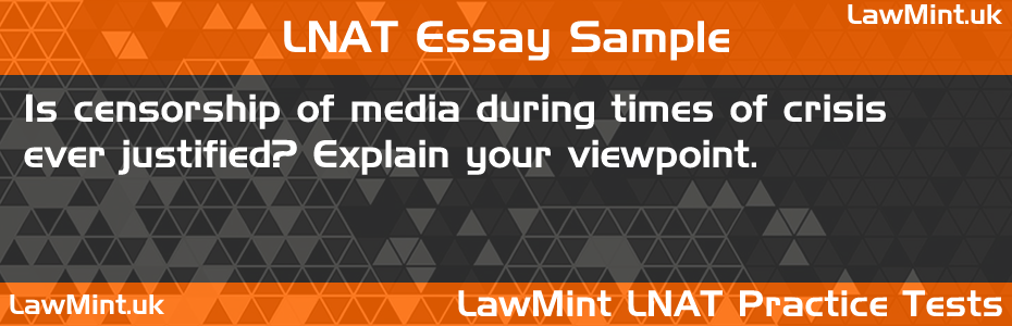 LNAT Practice Test Essay - Is censorship of media during times of crisis ever justified? Explain your viewpoint.