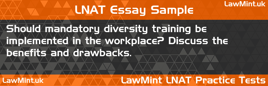 LNAT Practice Test Essay - Should mandatory diversity training be implemented in the workplace? Discuss the benefits and drawbacks.