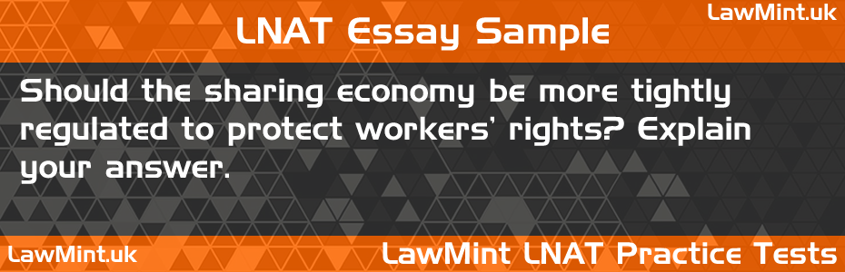 LNAT Practice Test Essay - Should the sharing economy be more tightly regulated to protect workers' rights? Explain your answer.