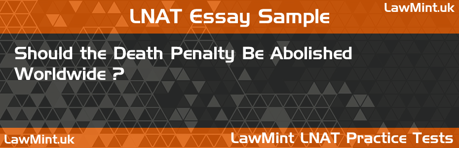 LNAT Practice Test Essay - Should the death penalty be abolished worldwide?
