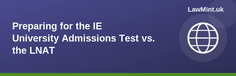 Preparing for the IE University Admissions Test vs. the LNAT 2026