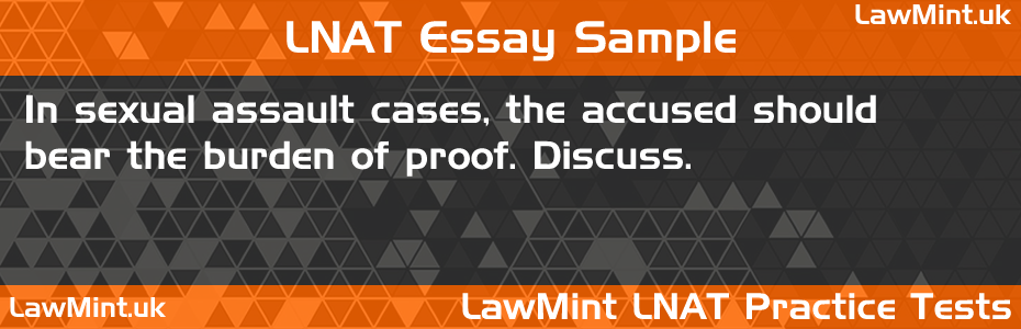 05 In sexual assault cases the accused should bear the burden of proof Discuss LNAT Practice Test Sample Essay