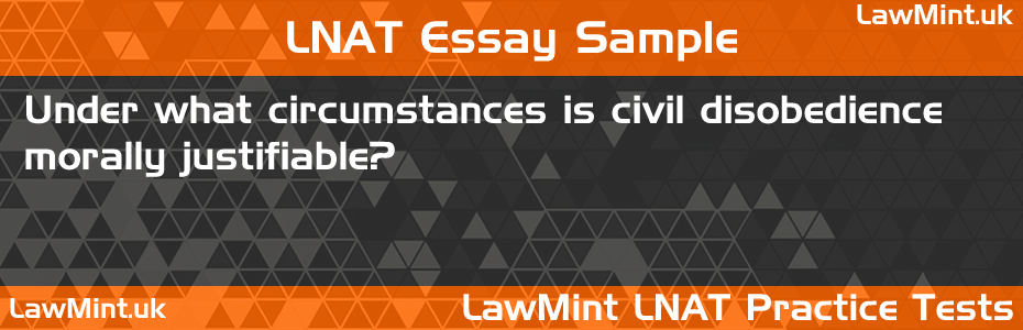 14 Under what circumstances is civil disobedience morally justifiable LNAT Practice Test Sample Essay