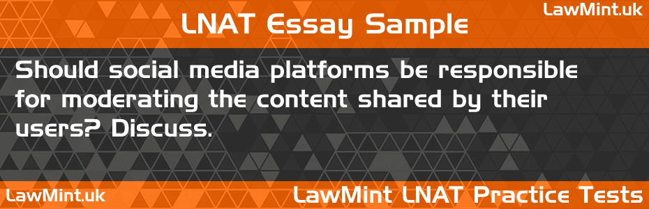 15 Should social media platforms be responsible for moderating the content shared by their users Discuss LNAT Practice Test Sample Essay