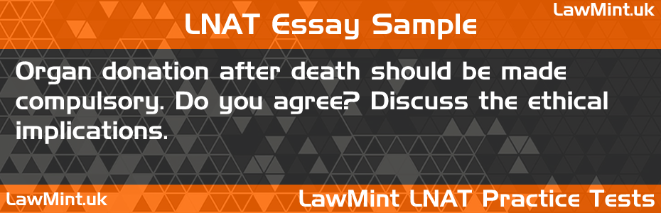 22 Organ donation after death should be made compulsory Do you agree Discuss the ethical implications LNAT Practice Test Sample Essay
