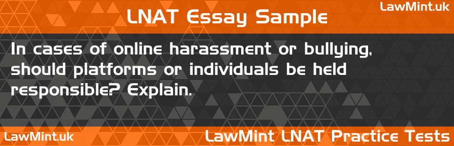23 In cases of online harassment or bullying should platforms or individuals be held responsible Explain LNAT Practice Test Sample Essay
