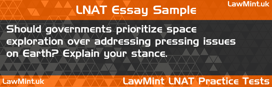 29 Should governments prioritize space exploration over addressing pressing issues on Earth Explain your stance LNAT Practice Test Sample Essay