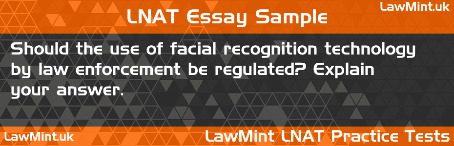 47 Should the use of facial recognition technology by law enforcement be regulated Explain your answer LNAT Practice Test Sample Essay