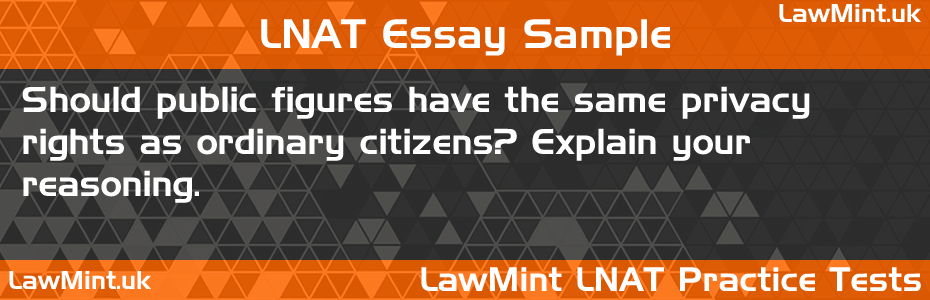 52 Should public figures have the same privacy rights as ordinary citizens Explain your reasoning LNAT Practice Test Sample Essay