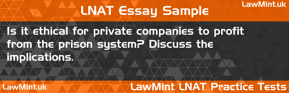 53 Is it ethical for private companies to profit from the prison system Discuss the implications LNAT Practice Test Sample Essay