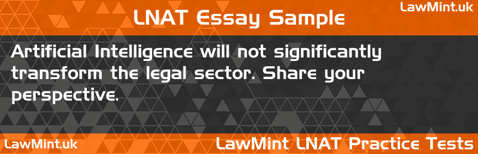 58 Artificial Intelligence will not significantly transform the legal sector Share your perspective LNAT Practice Test Sample Essay
