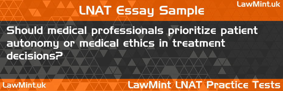 60 Should medical professionals prioritize patient autonomy or medical ethics in treatment decisions LNAT Practice Test Sample Essay