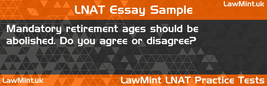 64 Mandatory retirement ages should be abolished Do you agree or disagree LNAT Practice Test Sample Essay