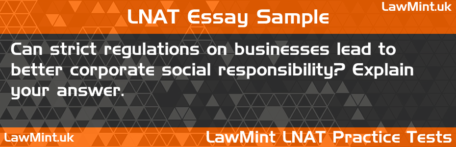65 Can strict regulations on businesses lead to better corporate social responsibility Explain your answer LNAT Practice Test Sample Essay