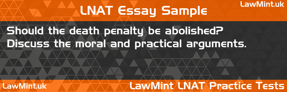 83 Should the death penalty be abolished Discuss the moral and practical arguments LNAT Practice Test Sample Essay
