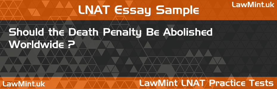 Should the Death Penalty Be Abolished Worldwide LNAT Practice Test Sample Essay